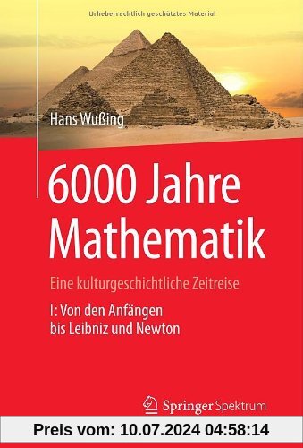 6000 Jahre Mathematik: Eine kulturgeschichtliche Zeitreise - 1. Von den Anfängen bis Leibniz und Newton (Vom Zählstein zum Computer)